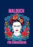 Frida Kahlo Malbuch für Erwachsene: 35 kreative und anspruchsvolle Interpretationen Frida’s Selbstportraits: Finde Ruhe, Entspannung und Kraft im ausmalen von Frida’s starken Portraits in DIN A4
